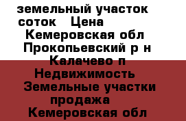 земельный участок 15 соток › Цена ­ 150 000 - Кемеровская обл., Прокопьевский р-н, Калачево п. Недвижимость » Земельные участки продажа   . Кемеровская обл.